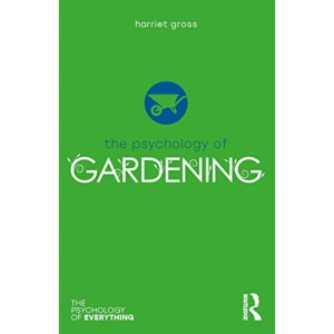 The Psychology of Gardening (The Psychology of Everything)