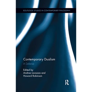 Contemporary Dualism: A Defense (Routledge Studies in Contemporary Philosophy)