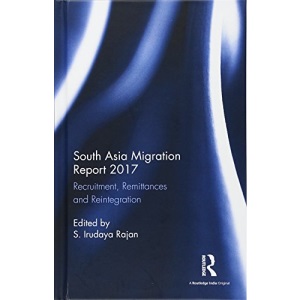 South Asia Migration Report 2017: Recruitment, Remittances and Reintegration