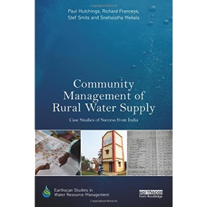Community Management of Rural Water Supply: Case Studies of Success from India (Earthscan Studies in Water Resource Management)