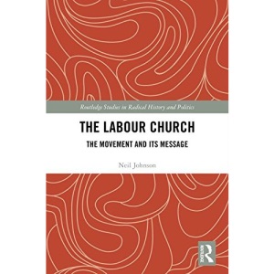 The Labour Church: The Movement & Its Message (Routledge Studies in Radical History and Politics)