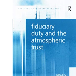 Fiduciary Duty and the Atmospheric Trust (Law, Ethics and Governance)