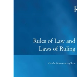 Rules of Law and Laws of Ruling: On the Governance of Law (Law, Justice and Power)
