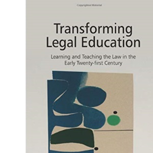 Transforming Legal Education: Learning and Teaching the Law in the Early Twenty-first Century