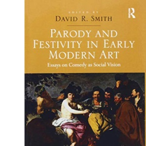 Parody and Festivity in Early Modern Art: Essays on Comedy as Social Vision