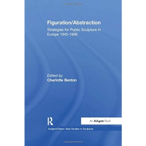 Figuration/Abstraction: Strategies for Public Sculpture in Europe 1945-1968 (Subject/Object: New Studies in Sculpture)