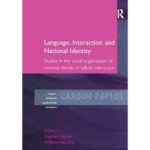 Language, Interaction and National Identity: Studies in the Social Organisation of National Identity in Talk-in-Interaction (Cardiff Papers in Qualitative Research)