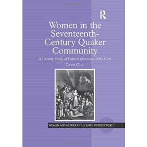 Women in the Seventeenth-Century Quaker Community: A Literary Study of Political Identities, 1650–1700 (Women and Gender in the Early Modern World)