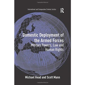 Domestic Deployment of the Armed Forces: Military Powers, Law and Human Rights (International and Comparative Criminal Justice)