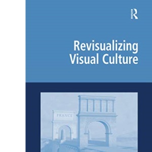Revisualizing Visual Culture (Digital Research in the Arts and Humanities)