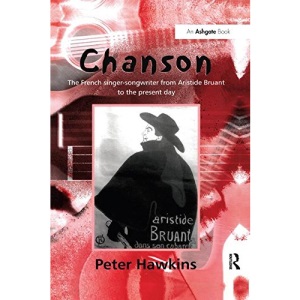 Chanson: The French Singer-Songwriter from Aristide Bruant to the Present Day (Ashgate Popular and Folk Music)
