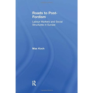 Roads to Post-Fordism: Labour Markets and Social Structures in Europe