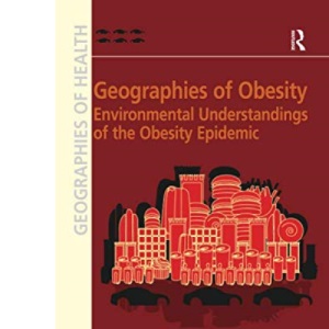 Geographies of Obesity: Environmental Understandings of the Obesity Epidemic (Geographies of Health)
