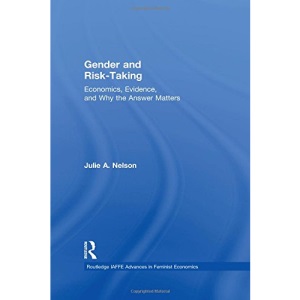 Gender and Risk-Taking: Economics, Evidence, and Why the Answer Matters (Routledge IAFFE Advances in Feminist Economics)