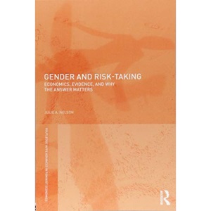 Gender and Risk-Taking: Economics, Evidence, and Why the Answer Matters (Routledge IAFFE Advances in Feminist Economics)