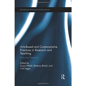 Arts-based and Contemplative Practices in Research and Teaching: Honoring Presence (Routledge Research in Education)