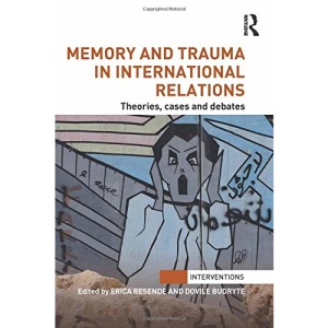 Memory and Trauma in International Relations: Theories, Cases and Debates (Interventions)