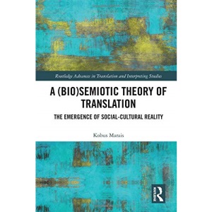 A (Bio)Semiotic Theory of Translation: The Emergence of Social-Cultural Reality (Routledge Advances in Translation and Interpreting Studies)