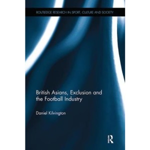 British Asians, Exclusion and the Football Industry (Routledge Research in Sport, Culture and Society)