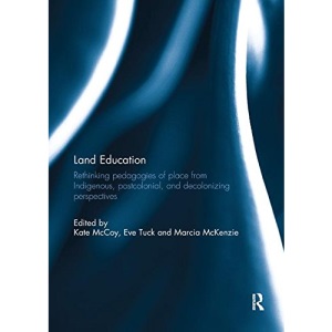 Land Education: Rethinking Pedagogies of Place from Indigenous, Postcolonial, and Decolonizing Perspectives