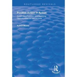Positive Action in Action: Equal Opportunities and Declining Opportunities on Merseyside (Routledge Revivals)