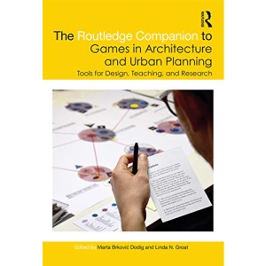 The Routledge Companion to Games in Architecture and Urban Planning: Tools for Design, Teaching, and Research