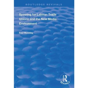 Spinning for Labour: Trade Unions and the New Media Environment (Routledge Revivals)