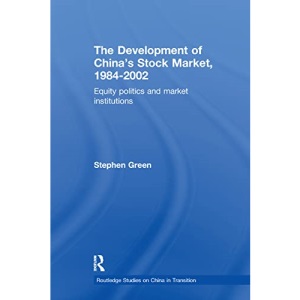 The Development of China's Stockmarket, 1984-2002: Equity Politics and Market Institutions (Routledge Studies on China in Transition)