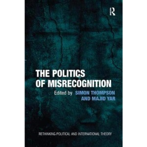 The Politics of Misrecognition (Rethinking Political and International Theory)