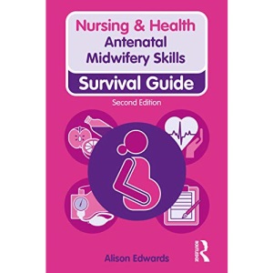 Antenatal Midwifery Skills: Survival Guide (Nursing and Health Survival Guides)