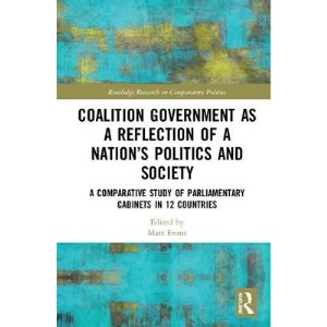 Coalition Government as a Reflection of a Nation’s Politics and Society: A Comparative Study of Parliamentary Cabinets in 12 Countries (Routledge Research in Comparative Politics)