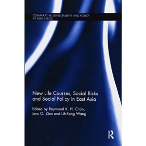 New Life Courses, Social Risks and Social Policy in East Asia (Comparative Development and Policy in Asia)