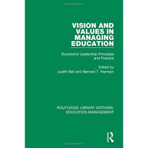 Volume 2: Vision and Values in Managing Education: Successful Leadership Principles and Practice (Routledge Library Editions: Education Management)