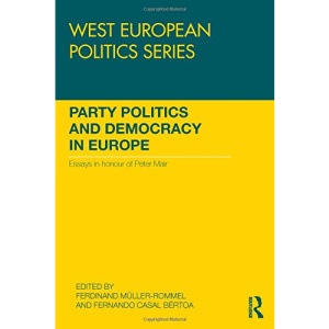 Party Politics and Democracy in Europe: Essays in honour of Peter Mair (West European Politics)