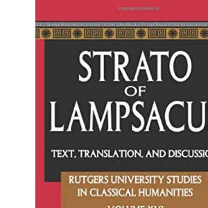 Strato of Lampsacus: Text, Translation and Discussion (Rutgers University Studies in Classical Humanities)