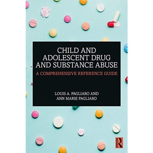 Child and Adolescent Drug and Substance Abuse: A Comprehensive Reference Guide