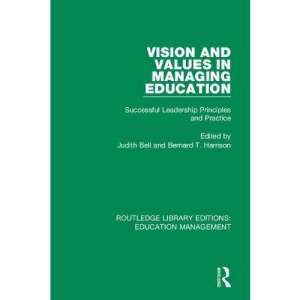 Vision and Values in Managing Education: Successful Leadership Principles and Practice (Routledge Library Editions: Education Management)