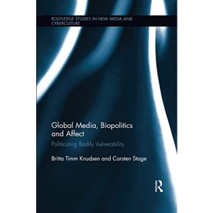 Global Media, Biopolitics, and Affect (Routledge Studies in New Media and Cyberculture)