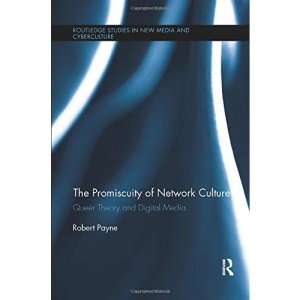 The Promiscuity of Network Culture: Queer Theory and Digital Media (Routledge Studies in New Media and Cyberculture)