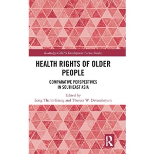 Health Rights of Older People: Comparative Perspectives in Southeast Asia (Routledge-GRIPS Development Forum Studies)