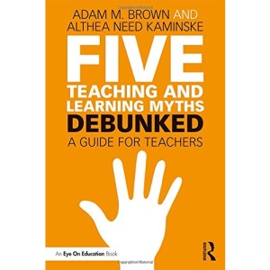 Five Teaching and Learning Myths―Debunked: A Guide for Teachers