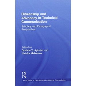 Citizenship and Advocacy in Technical Communication: Scholarly and Pedagogical Perspectives (ATTW Series in Technical and Professional Communication)