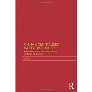 China's Centralized Industrial Order: Industrial Reform and the Rise of Centrally Controlled Big Business (Routledge Studies on the Chinese Economy)