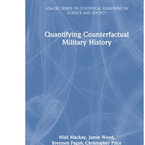 Quantifying Counterfactual Military History (ASA-CRC Series on Statistical Reasoning in Science and Society)