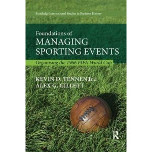 Foundations of Managing Sporting Events: Organising the 1966 FIFA World Cup (Routledge International Studies in Business History)