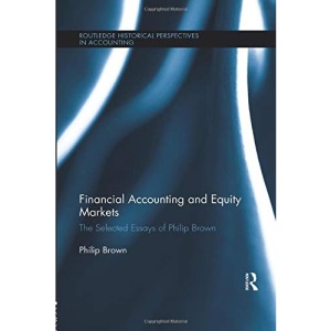 Financial Accounting and Equity Markets: Selected Essays of Philip Brown (Routledge Historical Perspectives in Accounting)