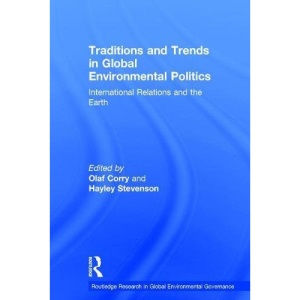 Traditions and Trends in Global Environmental Politics: International Relations and the Earth (Routledge Research in Global Environmental Governance)