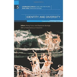Identity and Diversity: Celebrating Dance in Taiwan (Celebrating Dance in Asia and the Pacific)