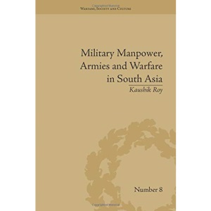 Military Manpower, Armies and Warfare in South Asia (Warfare, Society and Culture)