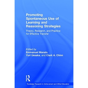 Promoting Spontaneous Use of Learning and Reasoning Strategies: Theory, Research, and Practice for Effective Transfer (Routledge Research in Achievement and Gifted Education)